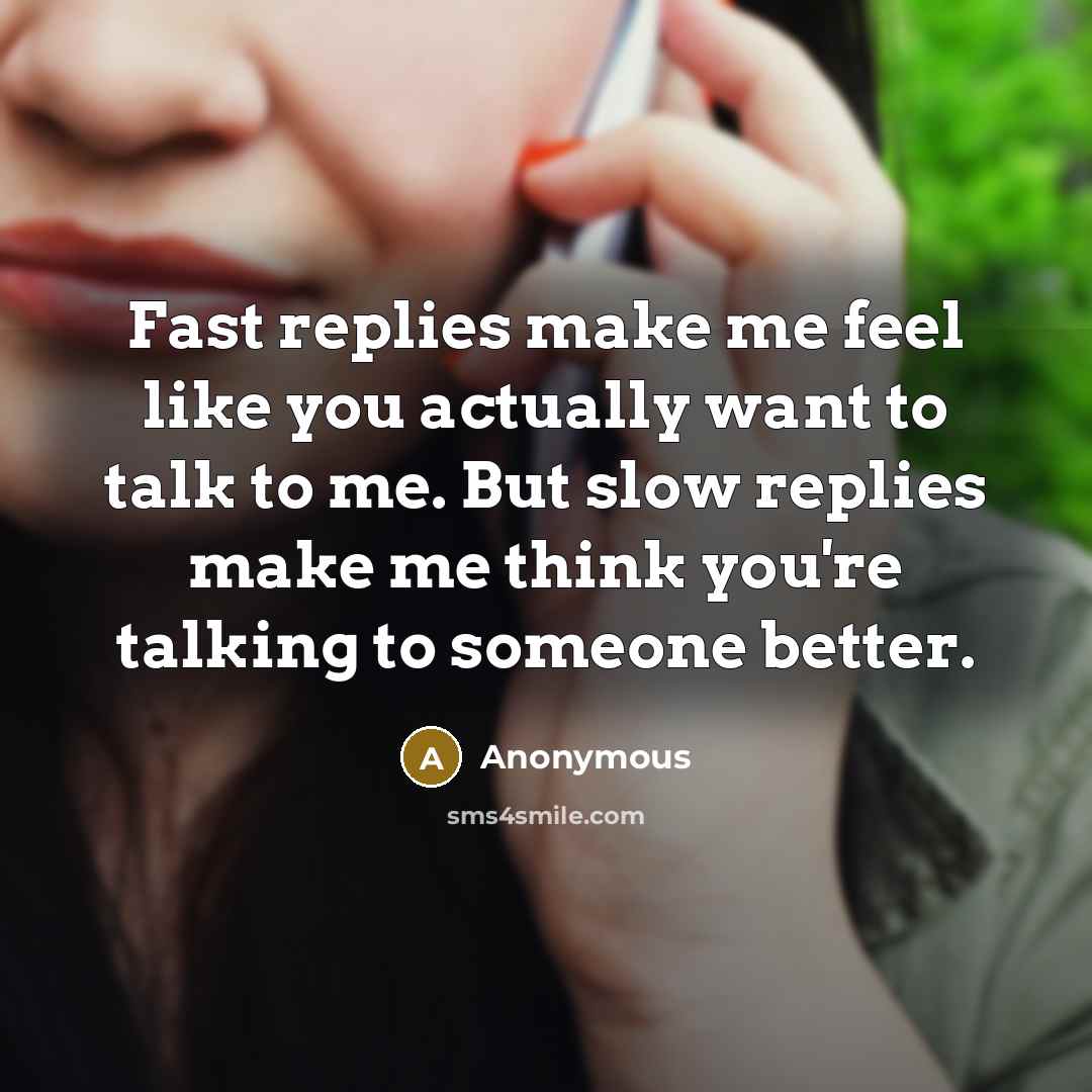 “Fast replies make me feel like you actually want to…” quote by Anonymous
