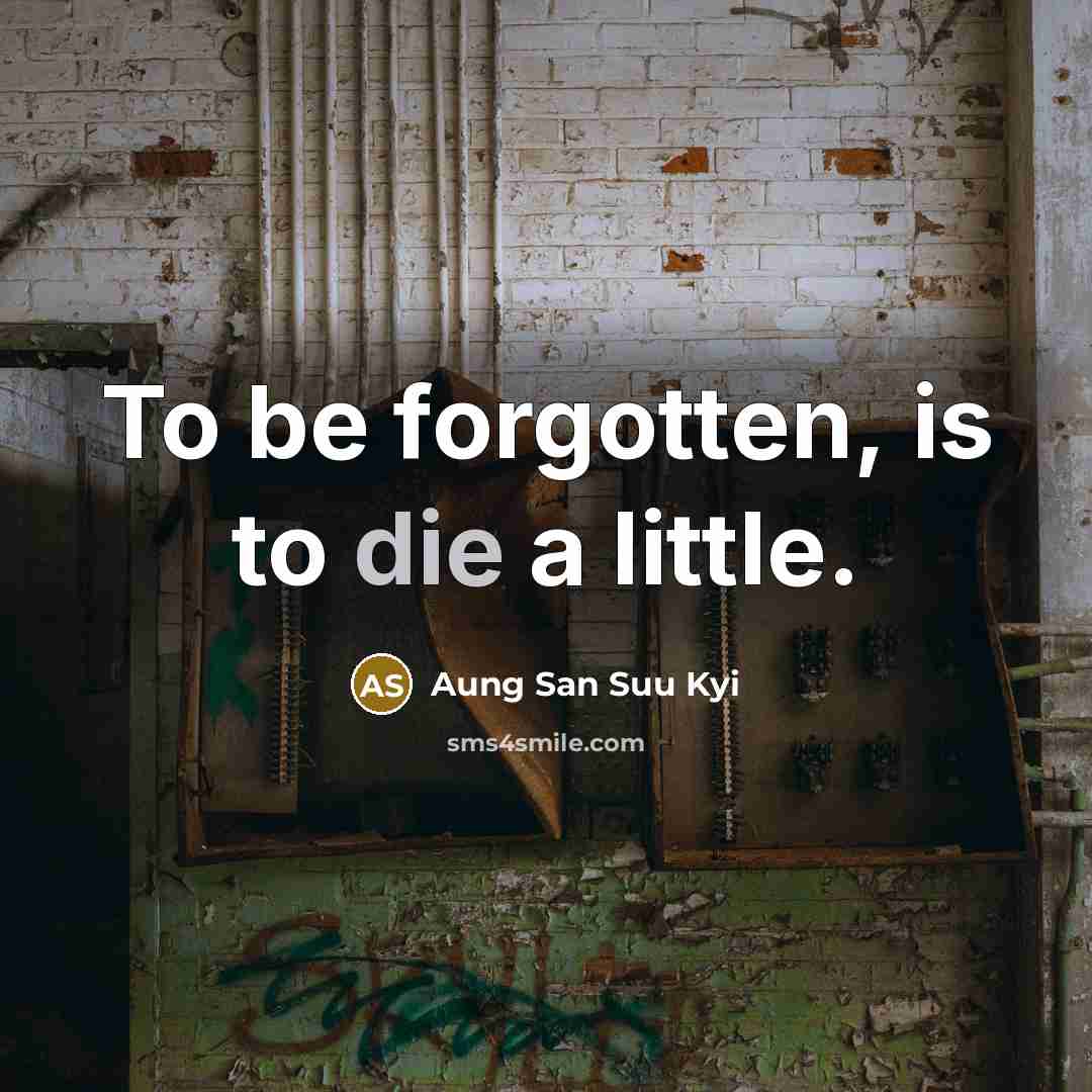 “To be forgotten, is to die a little.…” quote by Aung San Suu Kyi