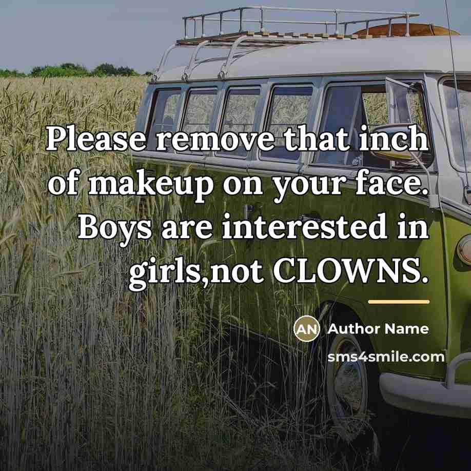 “Please remove that inch of makeup on your face. Boys…” quote by Author Name