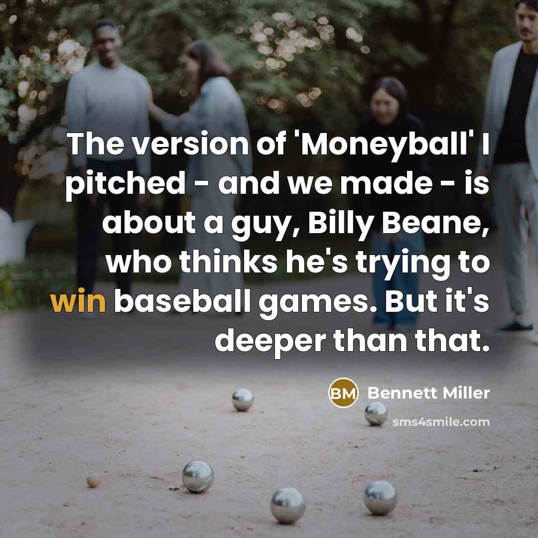 “The version of 'Moneyball' I pitched - and we made…” quote by Bennett Miller
