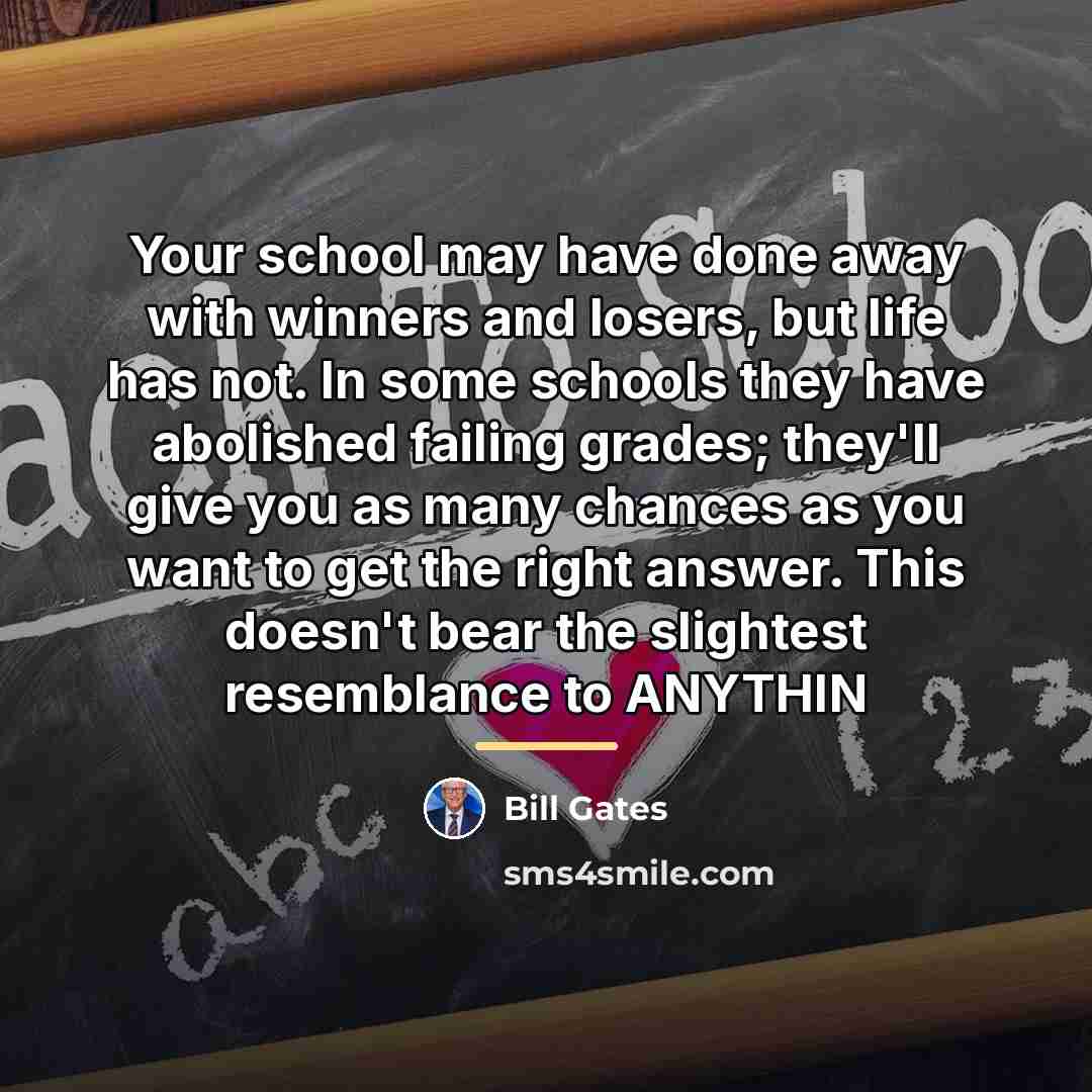 “Your school may have done away with winners and losers,…” quote by Bill Gates