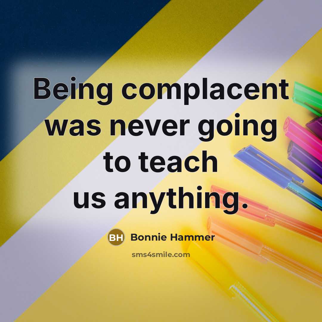 “Being complacent was never going to teach us anything.…” quote by Bonnie Hammer