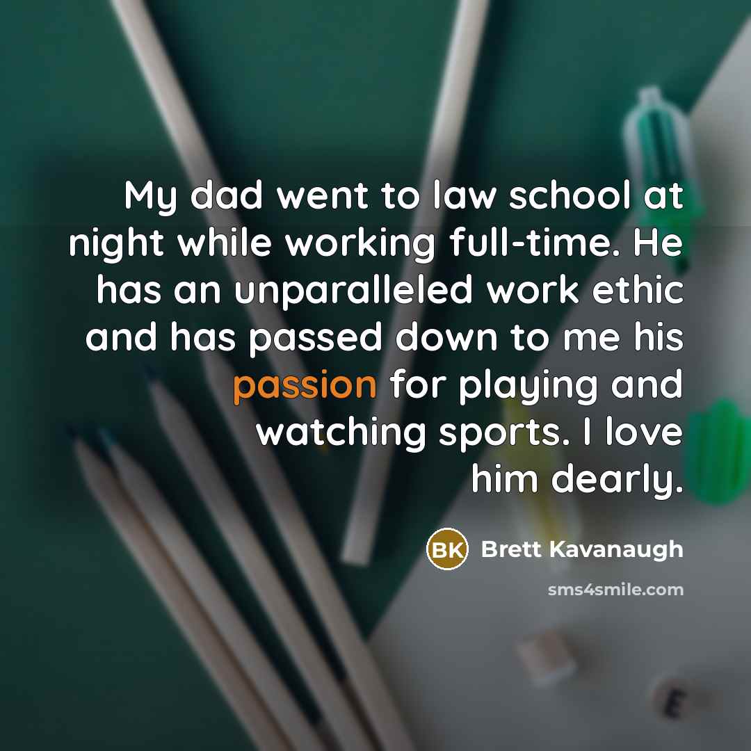 “My dad went to law school at night while working…” quote by Brett Kavanaugh
