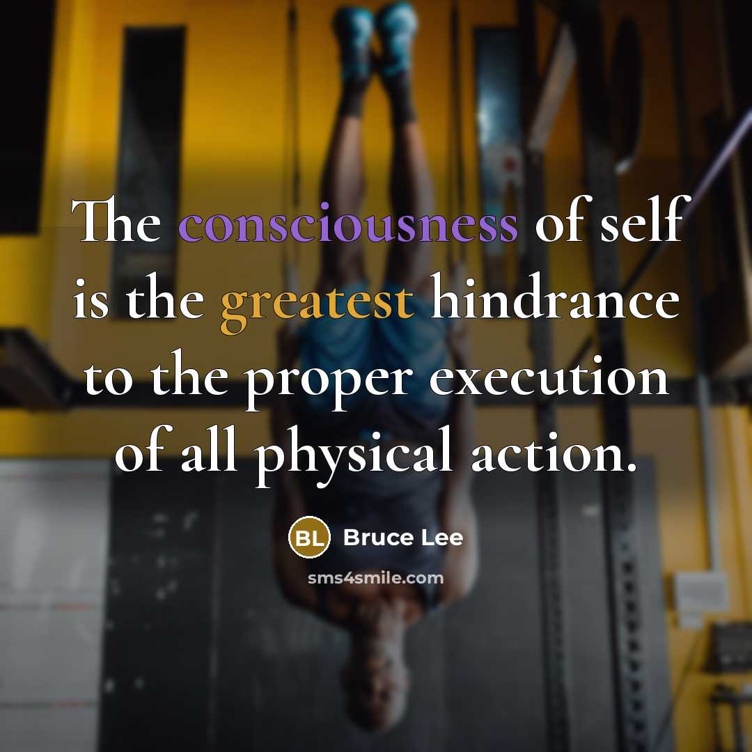 “The consciousness of self is the greatest hindrance to the…” quote by Bruce Lee