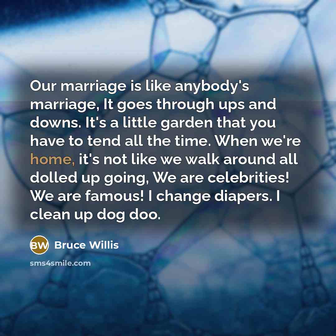 “Our marriage is like anybody's marriage, It goes through ups…” quote by Bruce Willis