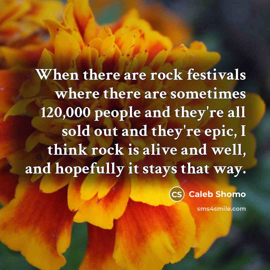 “When there are rock festivals where there are sometimes 120,000…” quote by Caleb Shomo
