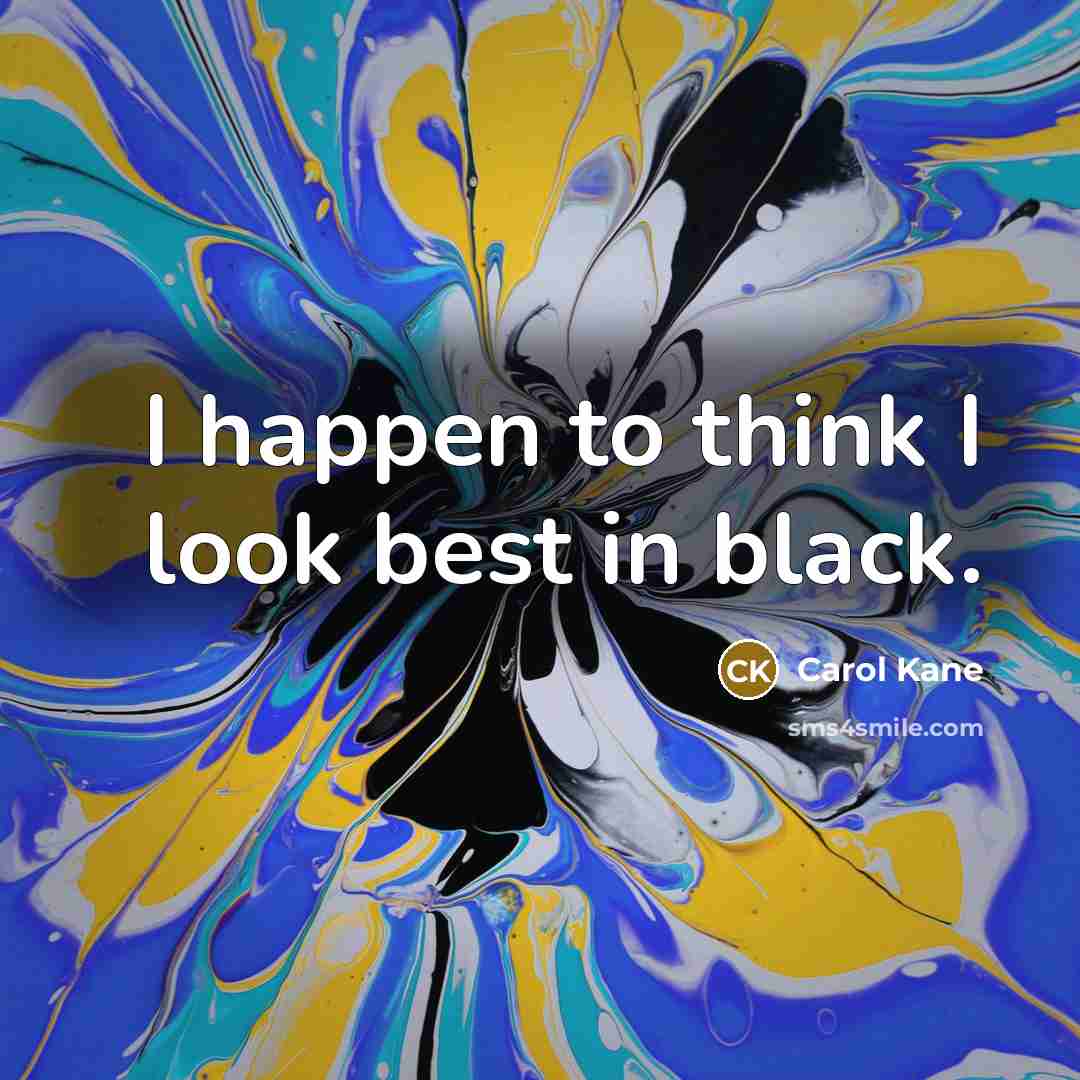 “I happen to think I look best in black.…” quote by Carol Kane
