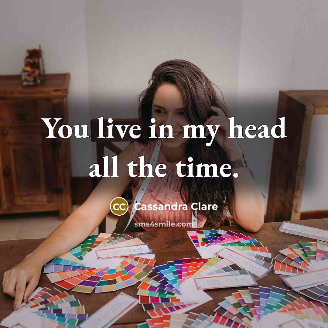 “You live in my head all the time.…” quote by Cassandra Clare