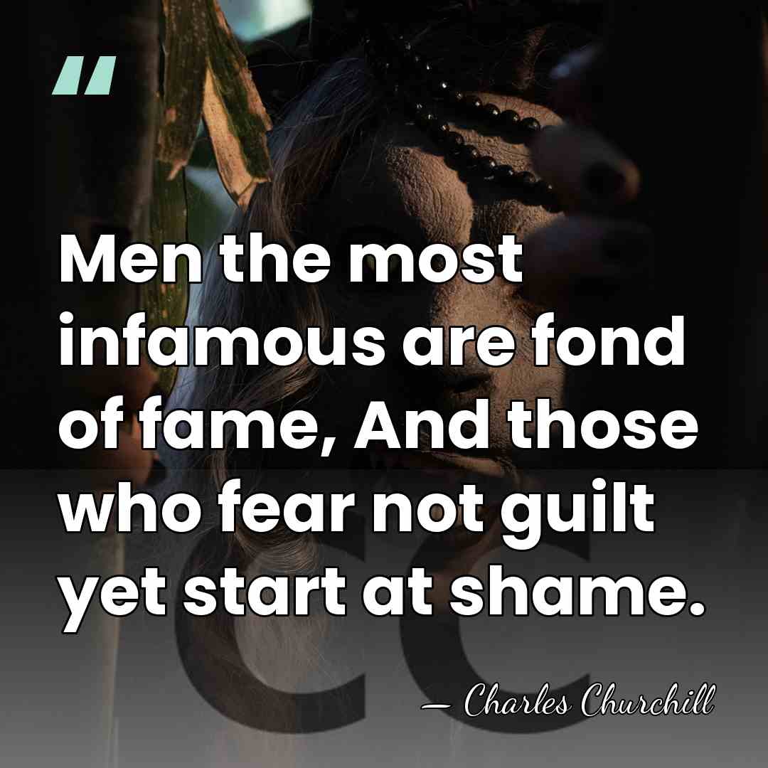 Men the most infamous are fond of fame, And those who fear&hellip; - Charles Churchill