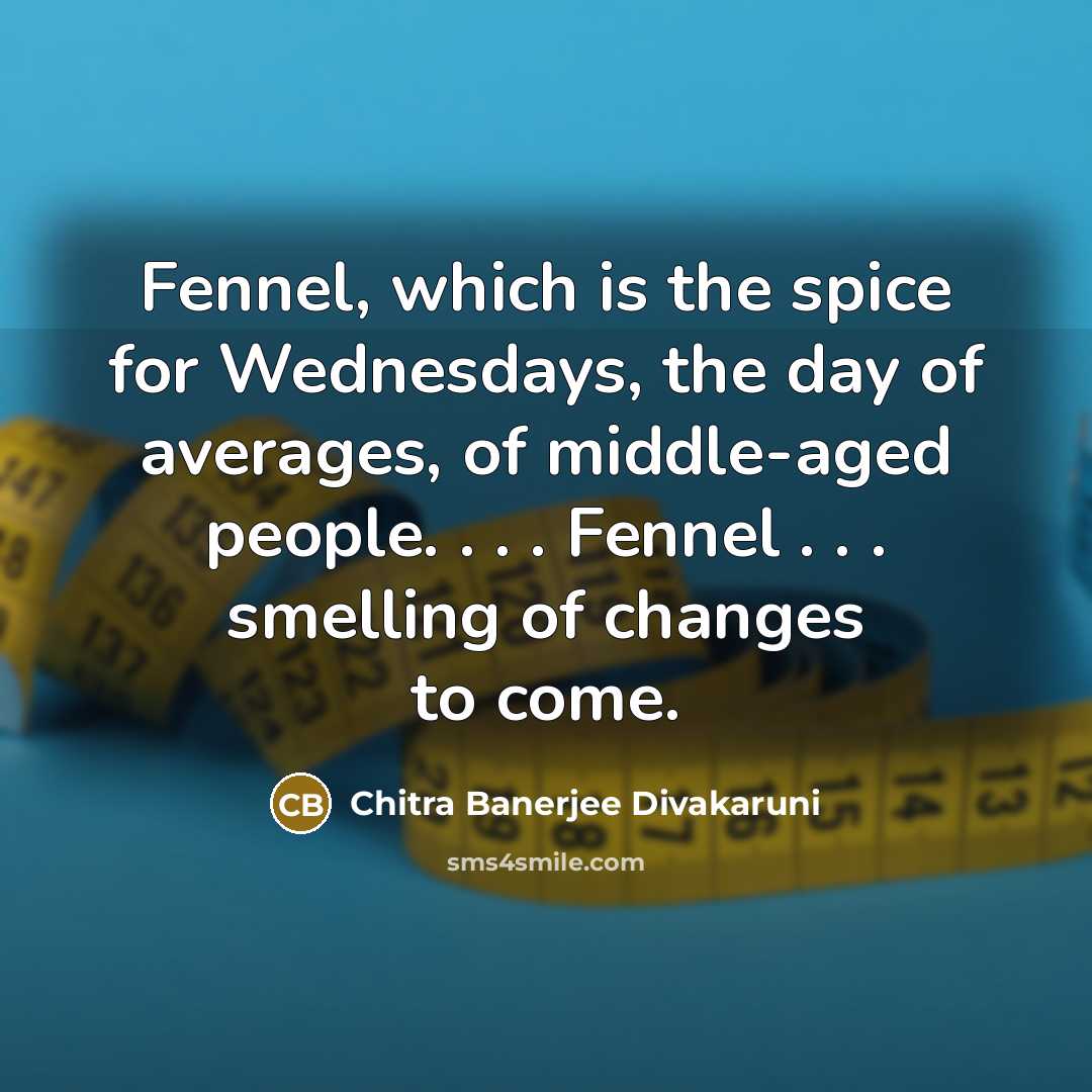 “Fennel, which is the spice for Wednesdays, the day of…” quote by Chitra Banerjee Divakaruni