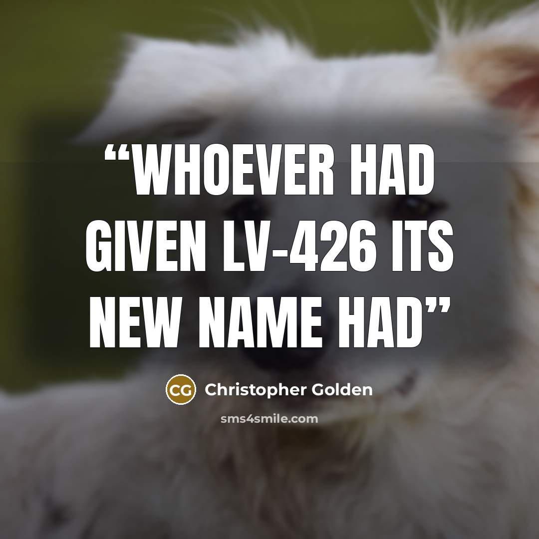 “Whoever had given LV-426 its new name had” quote by Christopher Golden