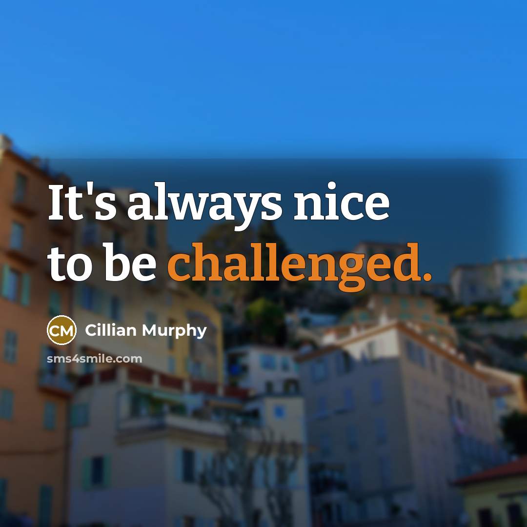“It's always nice to be challenged.” quote by Cillian Murphy