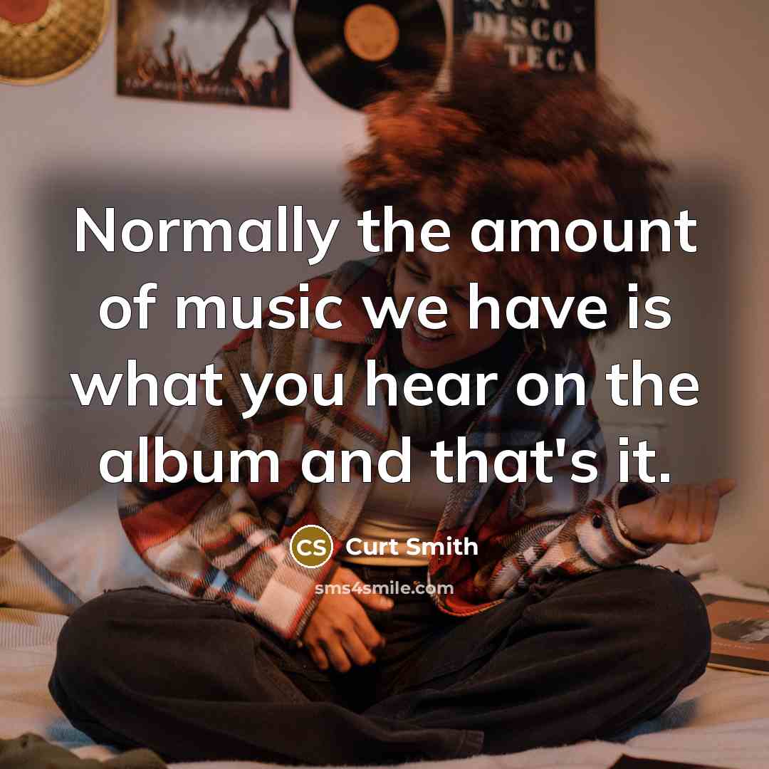 “Normally the amount of music we have is what you…” quote by Curt Smith