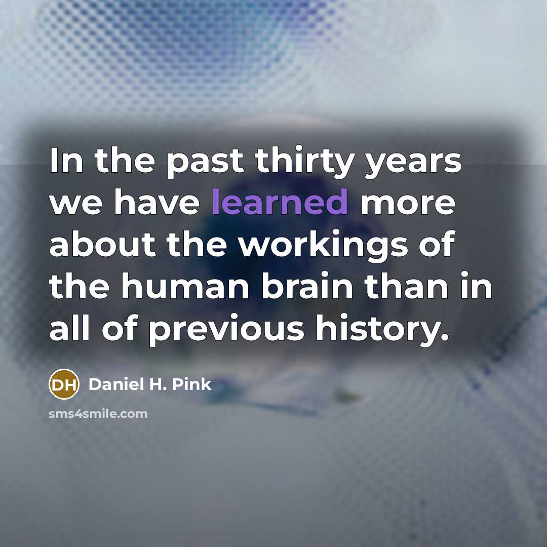 “In the past thirty years we have learned more about…” quote by Daniel H. Pink