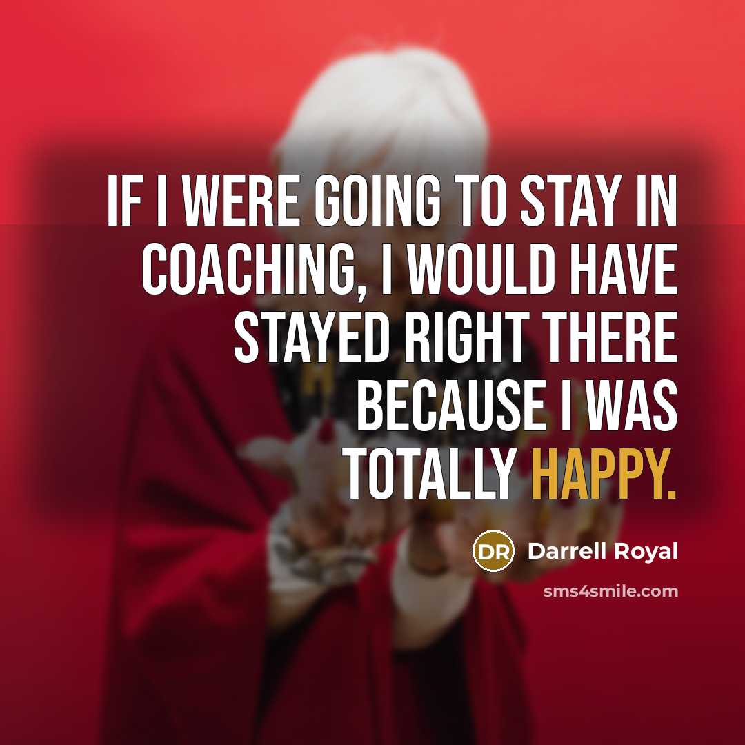 “If I were going to stay in coaching, I would…” quote by Darrell Royal
