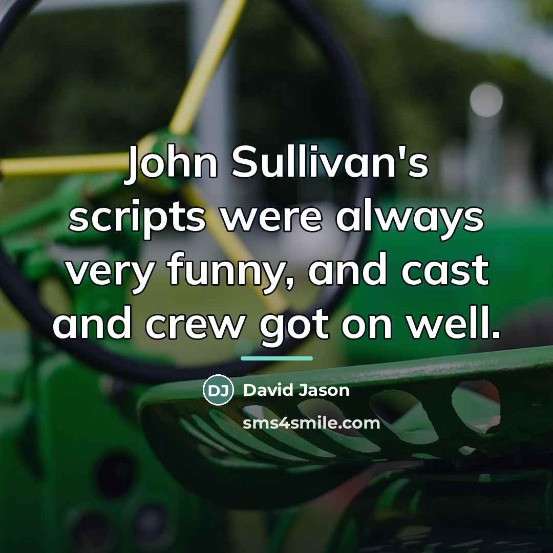 “John Sullivan's scripts were always very funny, and cast and…” quote by David Jason
