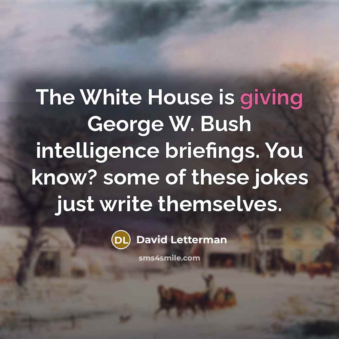 “The White House is giving George W. Bush intelligence briefings.…” quote by David Letterman