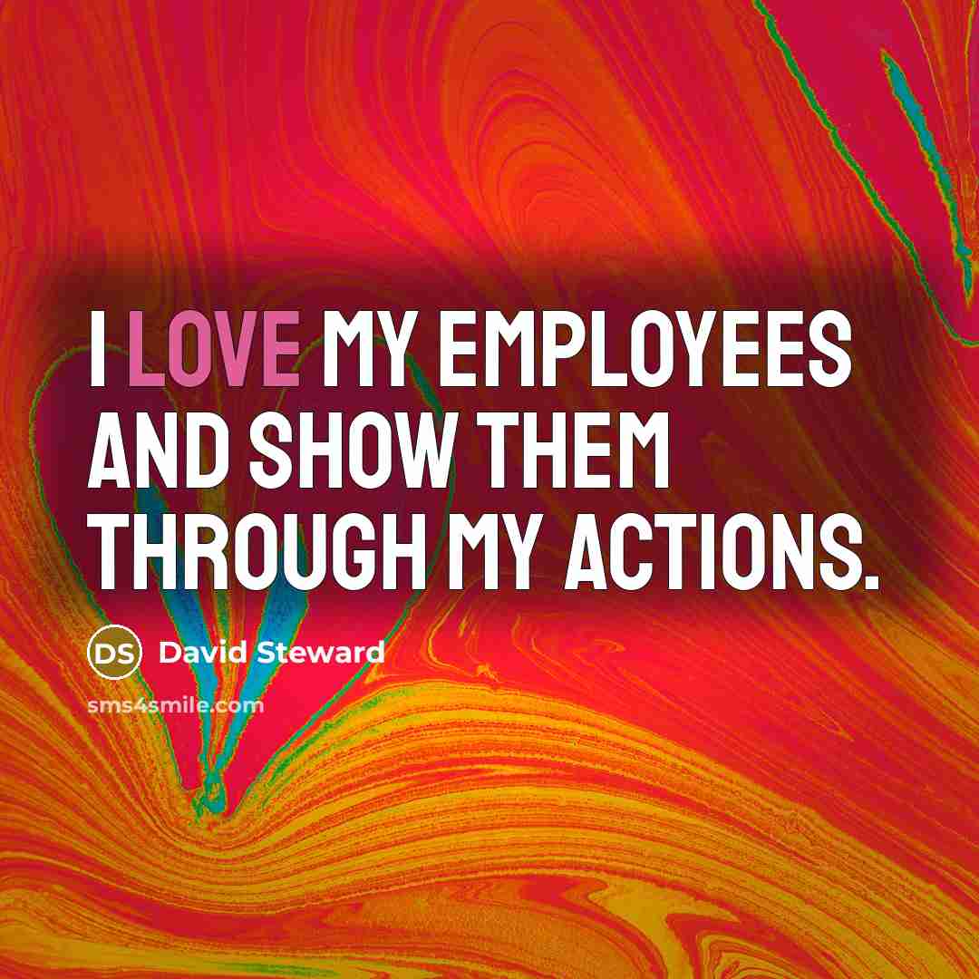 “I love my employees and show them through my actions.…” quote by David Steward