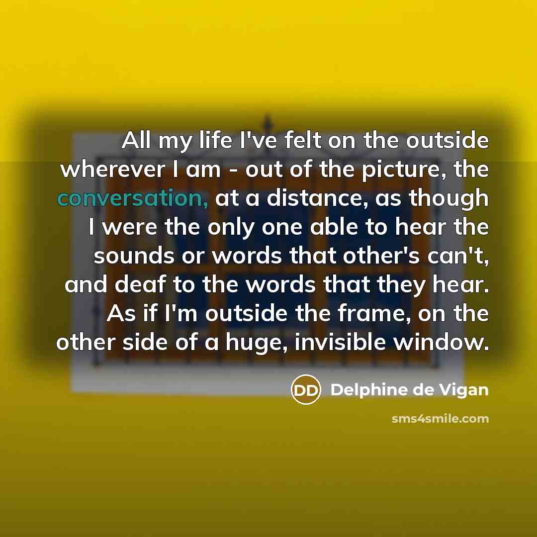 “All my life I've felt on the outside wherever I…” quote by Delphine de Vigan