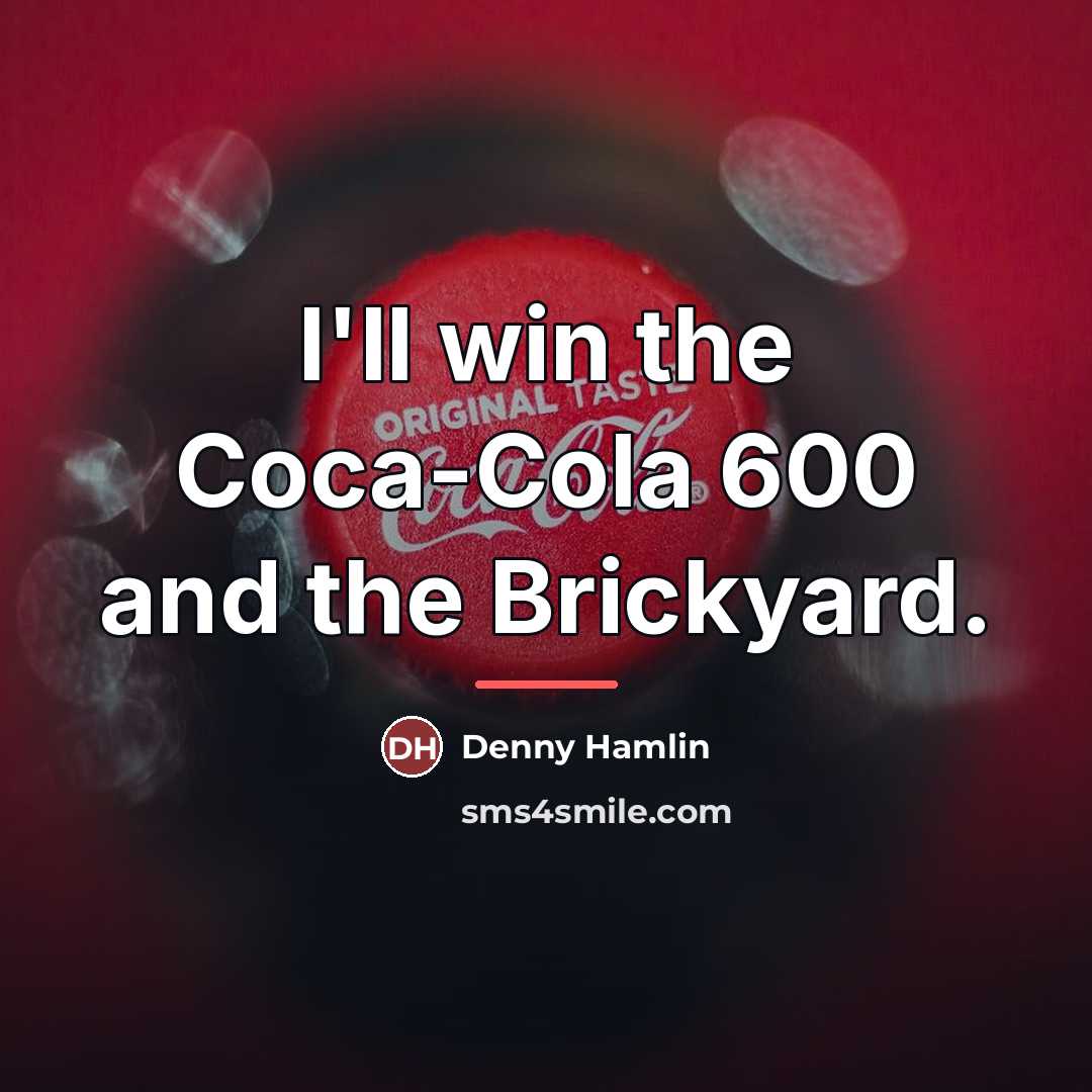 “I'll win the Coca-Cola 600 and the Brickyard.…” quote by Denny Hamlin
