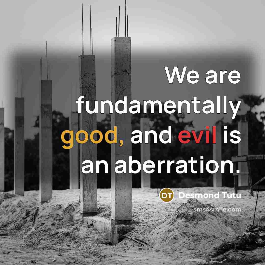 “We are fundamentally good, and evil is an aberration.…” quote by Desmond Tutu
