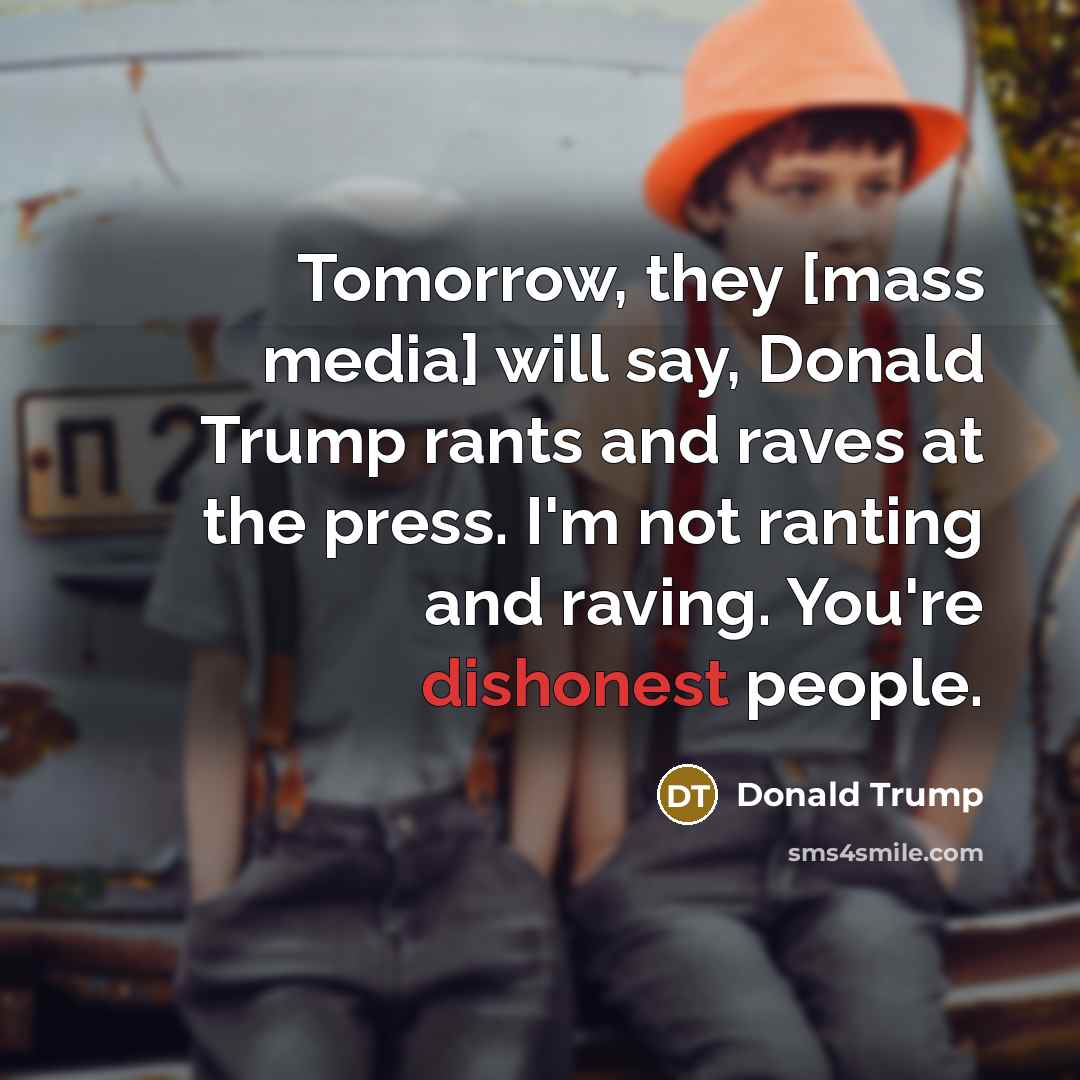 “Tomorrow, they [mass media] will say, Donald Trump rants and…” quote by Donald Trump
