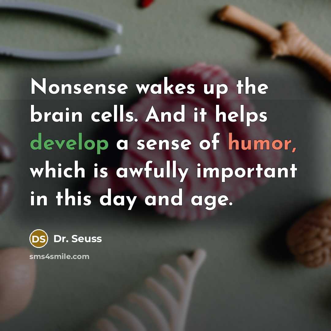 “Nonsense wakes up the brain cells. And it helps develop…” quote by Dr. Seuss