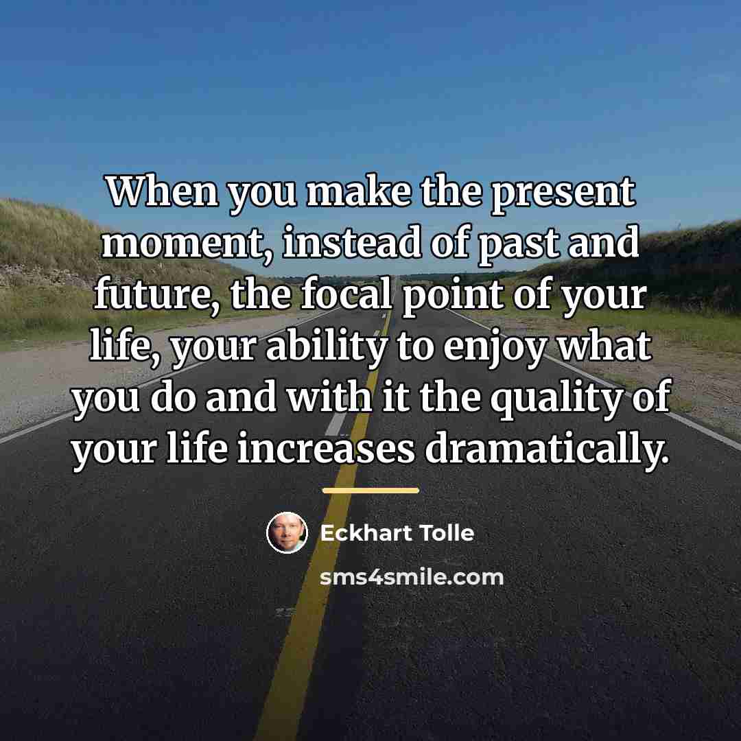 “When you make the present moment, instead of past and…” quote by Eckhart Tolle