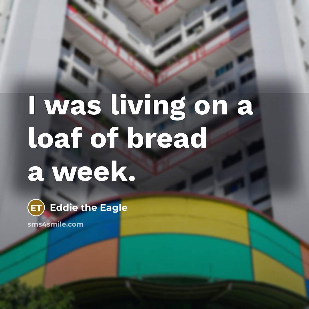“I was living on a loaf of bread a week.…” quote by Eddie the Eagle