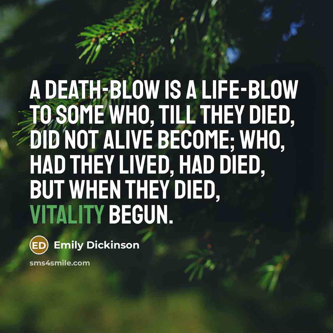 “A death-blow is a life-blow to some Who, till they…” quote by Emily Dickinson