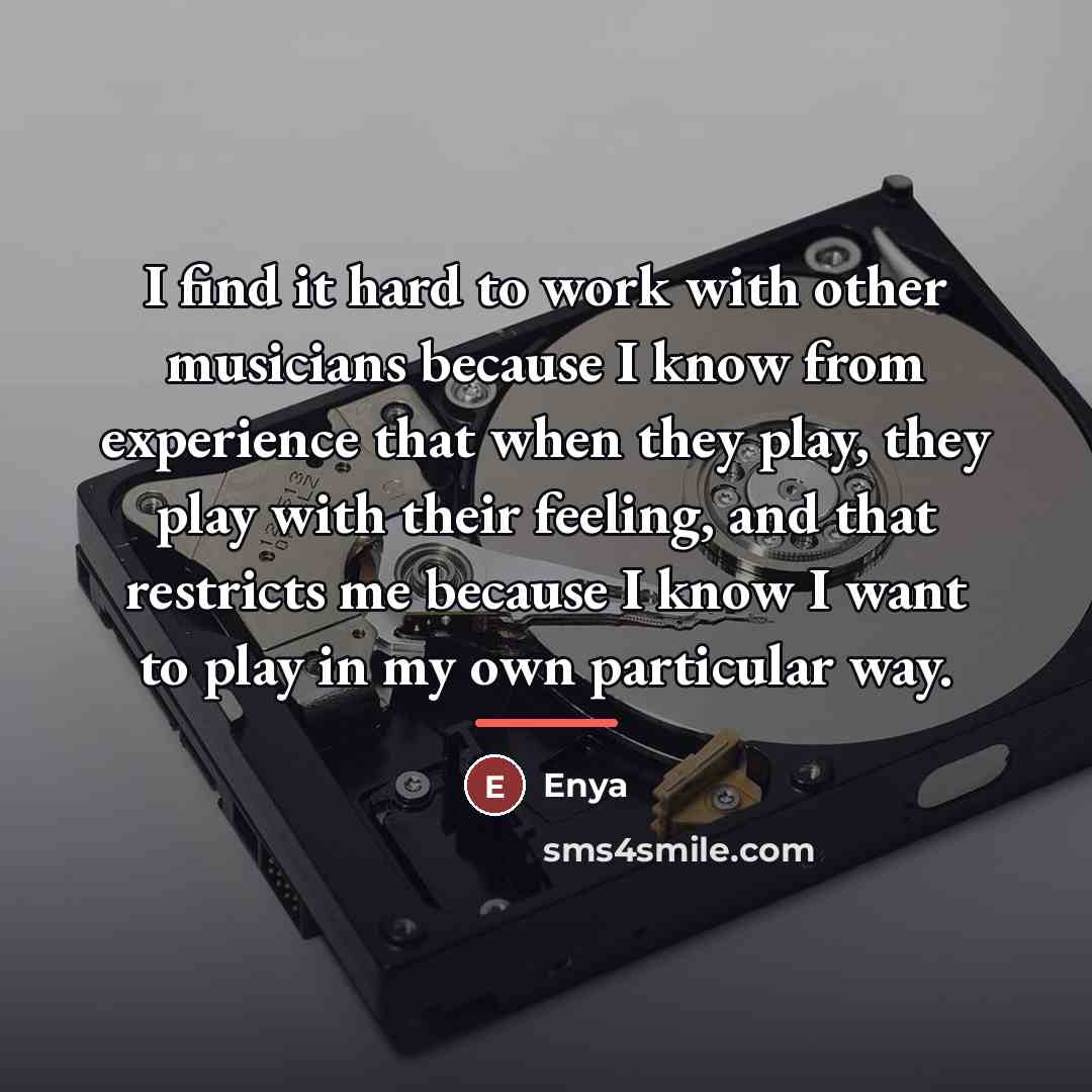 “I find it hard to work with other musicians because…” quote by Enya