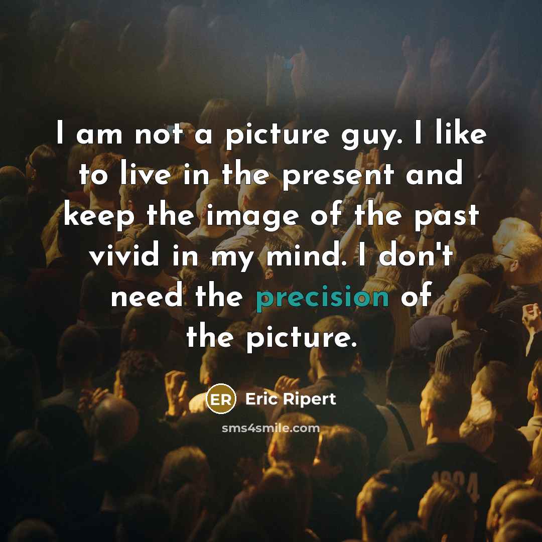 “I am not a picture guy. I like to live…” quote by Eric Ripert