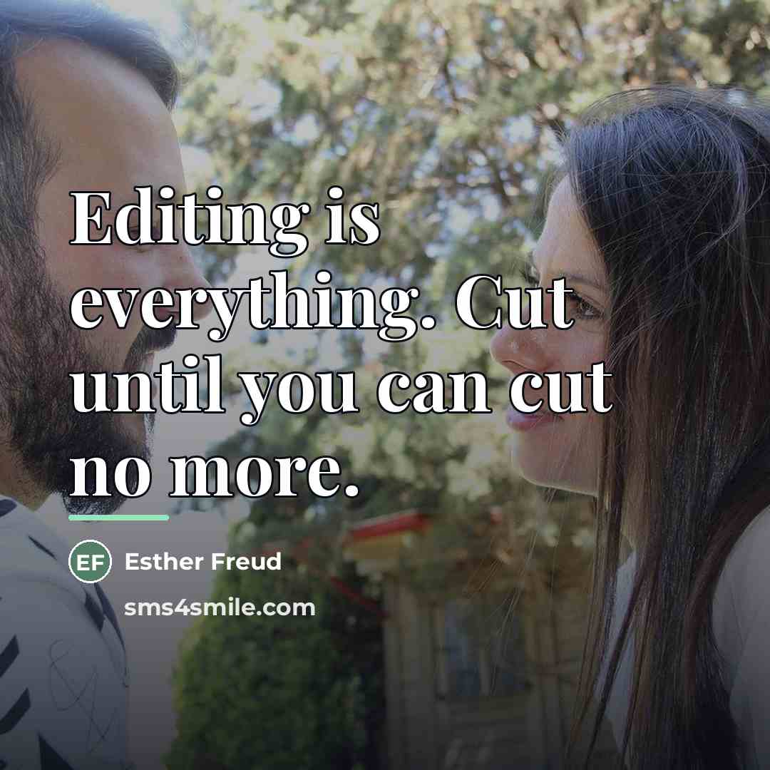 “Editing is everything. Cut until you can cut no more.…” quote by Esther Freud