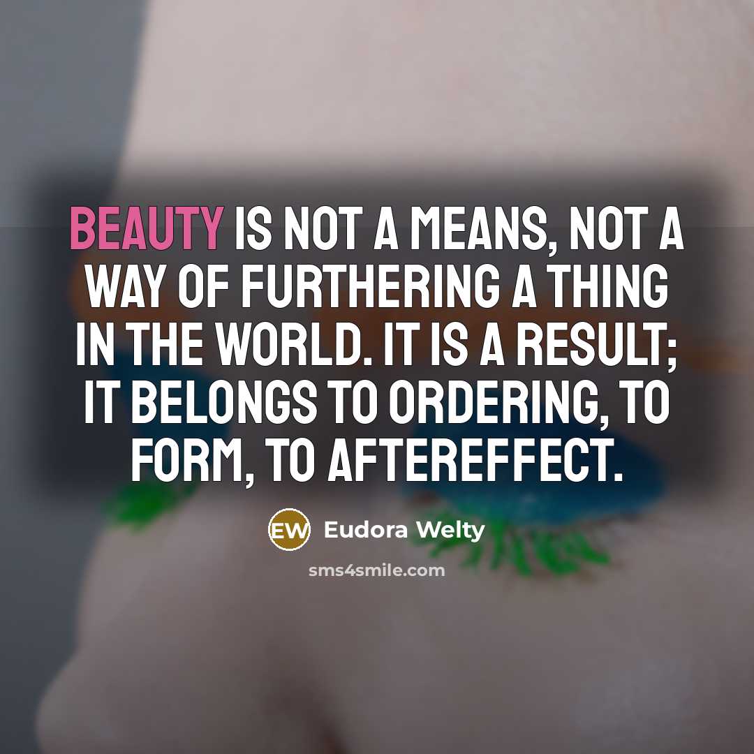 “Beauty is not a means, not a way of furthering…” quote by Eudora Welty