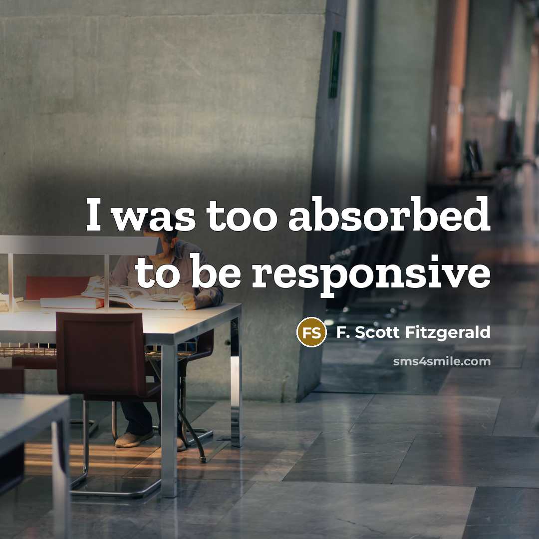 “I was too absorbed to be responsive…” quote by F. Scott Fitzgerald