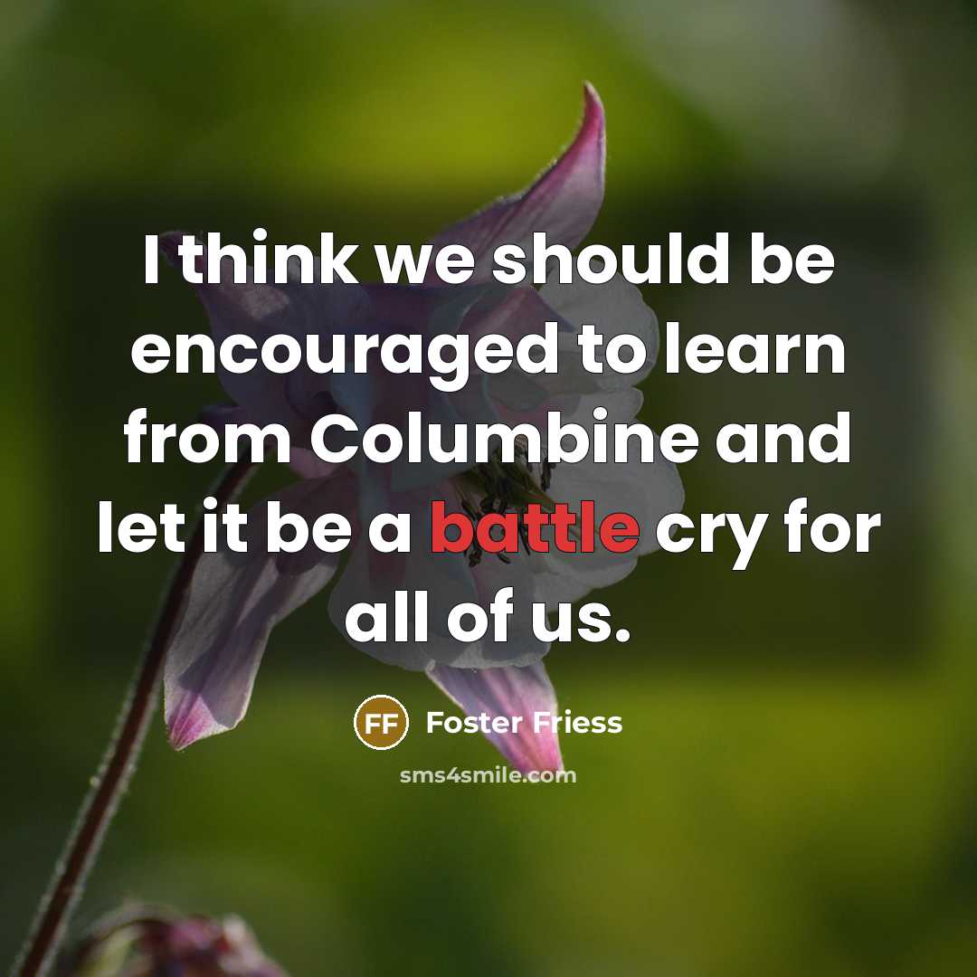 “I think we should be encouraged to learn from Columbine…” quote by Foster Friess