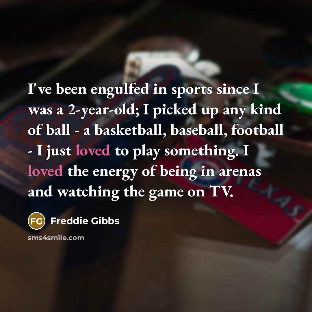 “I've been engulfed in sports since I was a 2-year-old;…” quote by Freddie Gibbs
