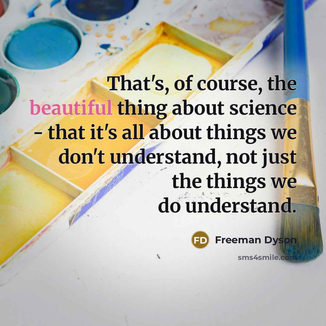“That's, of course, the beautiful thing about science - that…” quote by Freeman Dyson