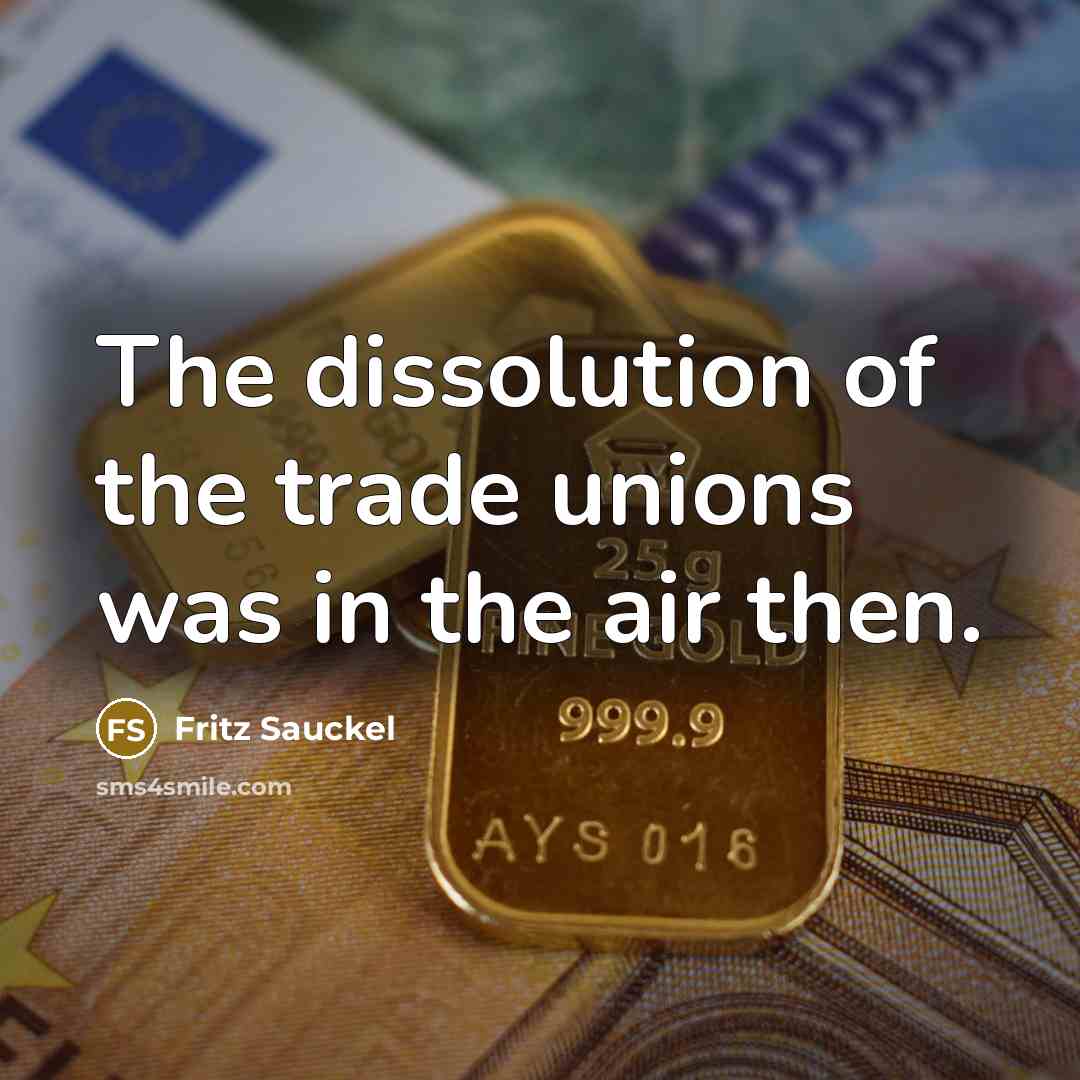 “The dissolution of the trade unions was in the air…” quote by Fritz Sauckel