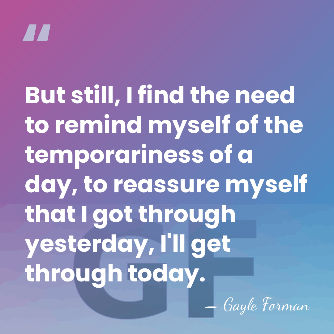 But still, I find the need to remind myself of the temporariness&hellip; - Gayle Forman