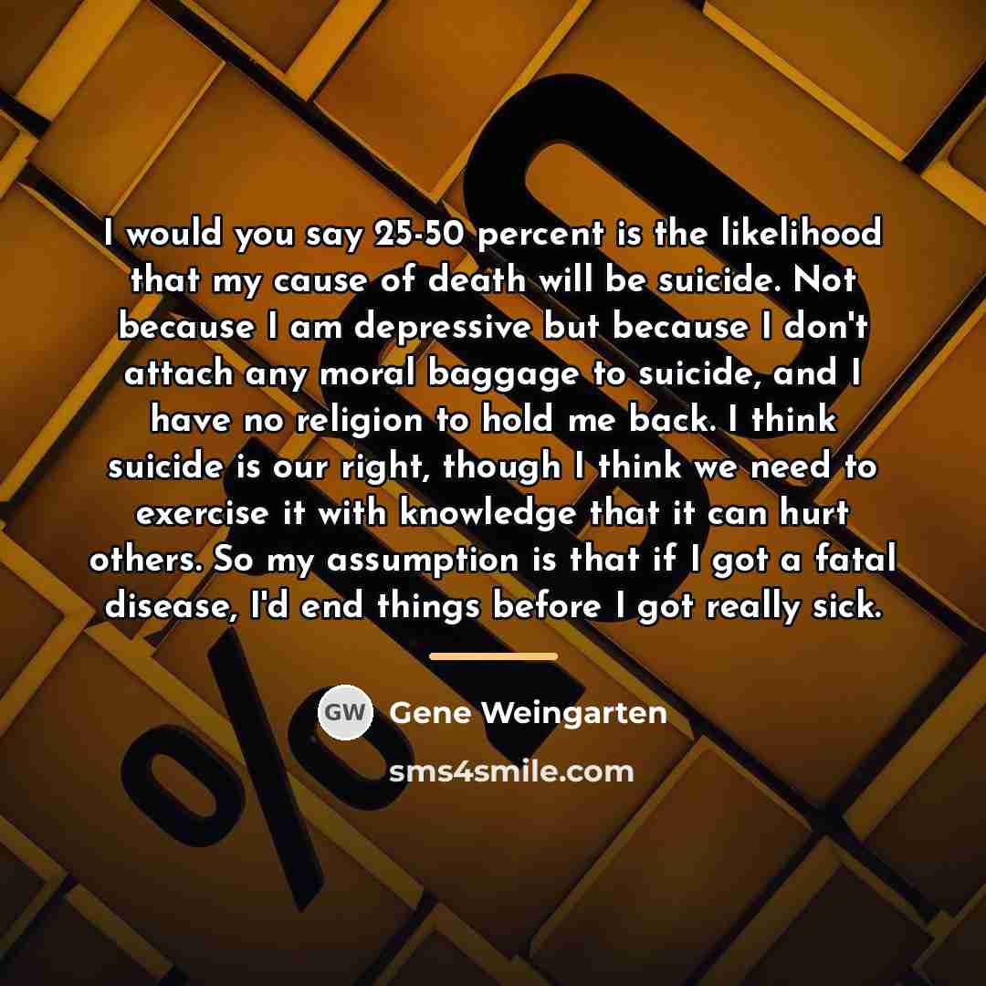 “I would you say 25-50 percent is the likelihood that…” quote by Gene Weingarten