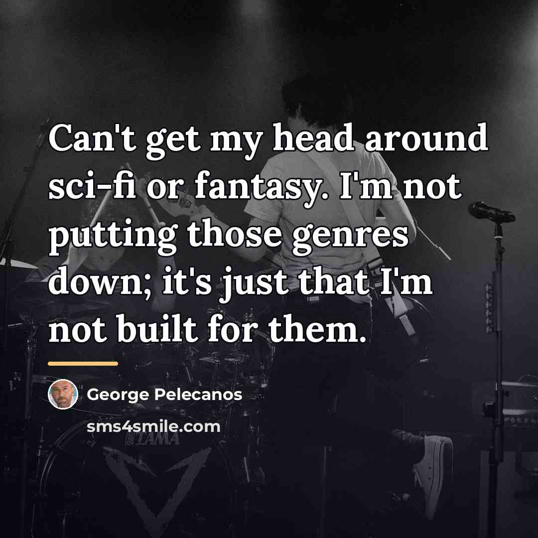 “Can't get my head around sci-fi or fantasy. I'm not…” quote by George Pelecanos