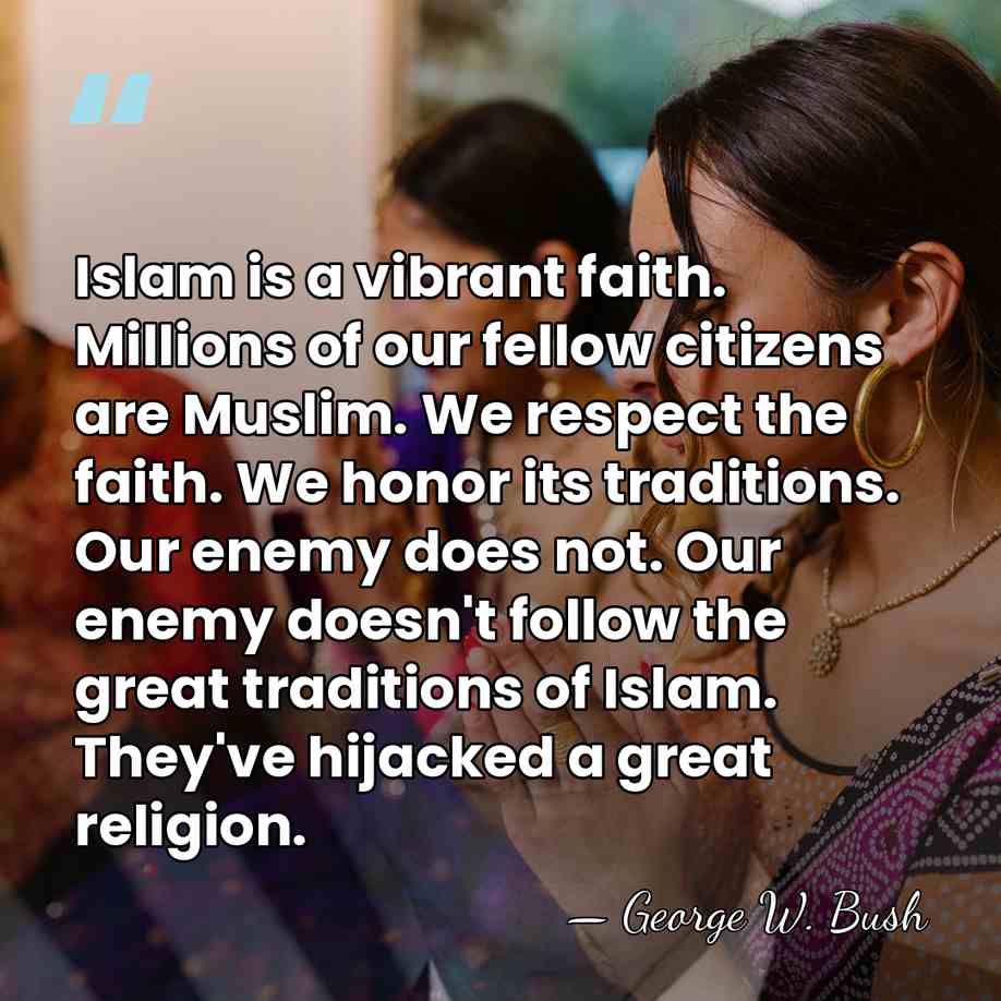 Islam is a vibrant faith. Millions of our fellow citizens are Muslim.&hellip; - George W. Bush