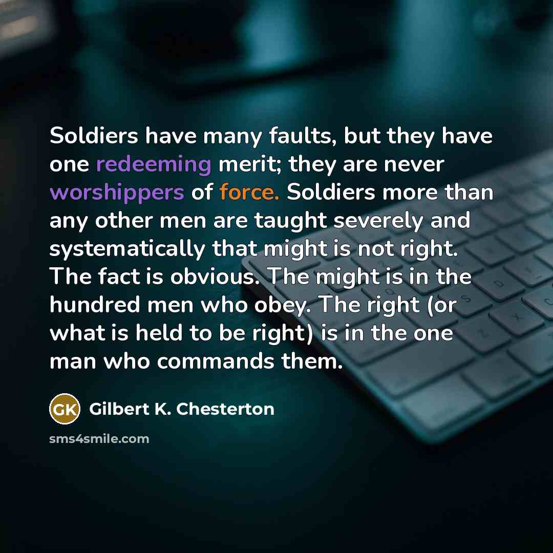“Soldiers have many faults, but they have one redeeming merit;…” quote by Gilbert K. Chesterton