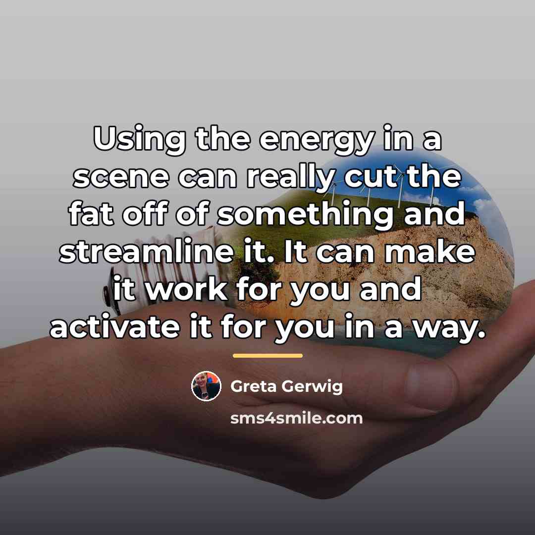 “Using the energy in a scene can really cut the…” quote by Greta Gerwig