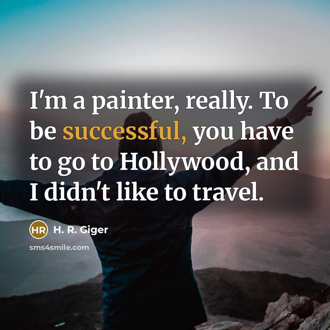 “I'm a painter, really. To be successful, you have to…” quote by H. R. Giger