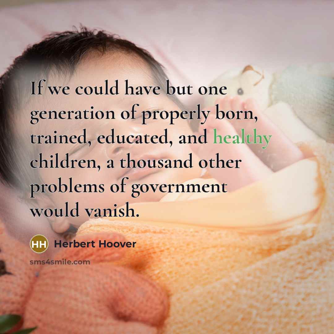 “If we could have but one generation of properly born,…” quote by Herbert Hoover