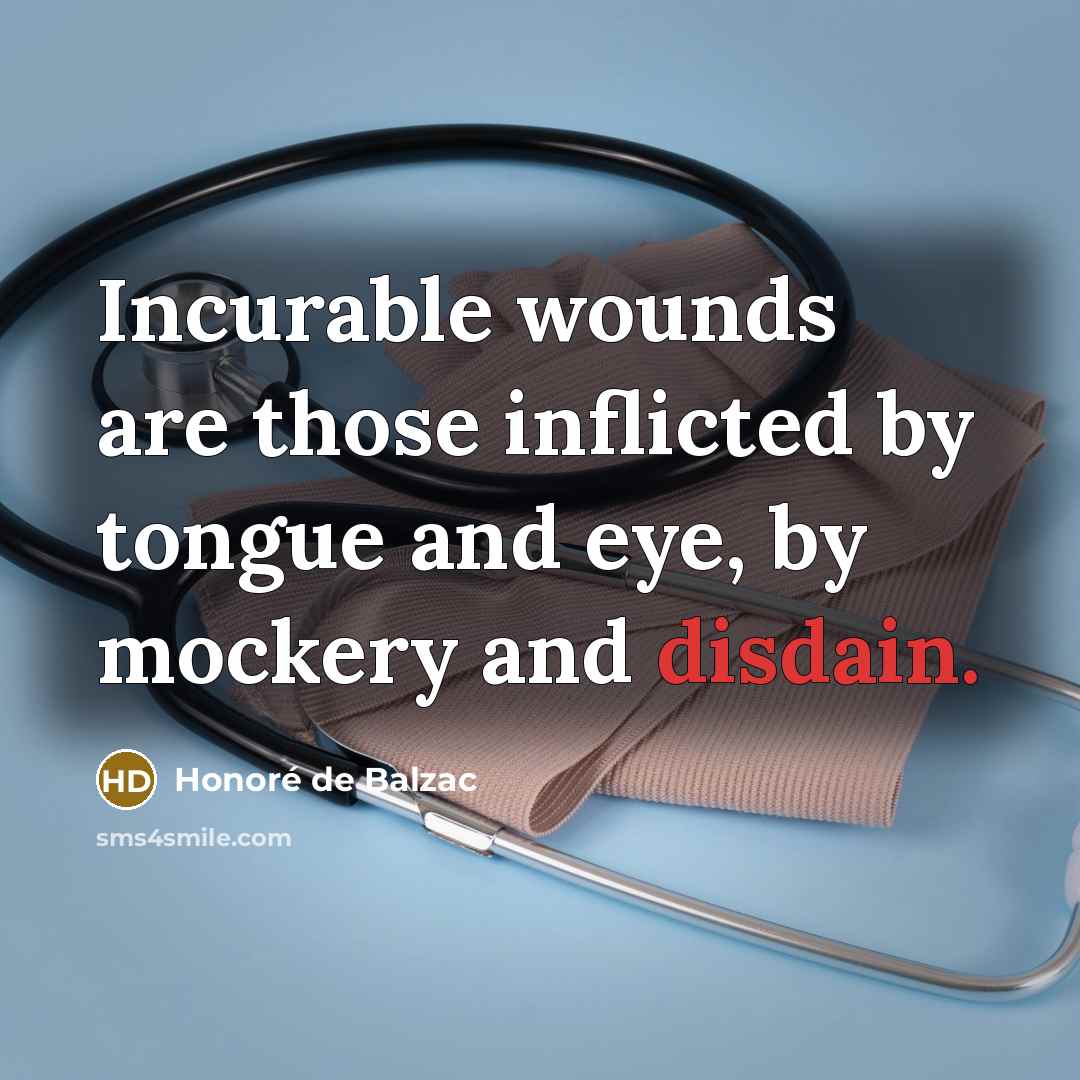 “Incurable wounds are those inflicted by tongue and eye, by…” quote by Honore de Balzac