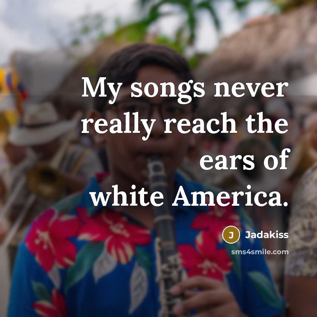 “My songs never really reach the ears of white America.…” quote by Jadakiss