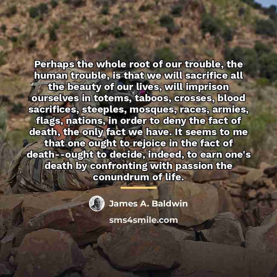 “Perhaps the whole root of our trouble, the human trouble,…” quote by James A. Baldwin